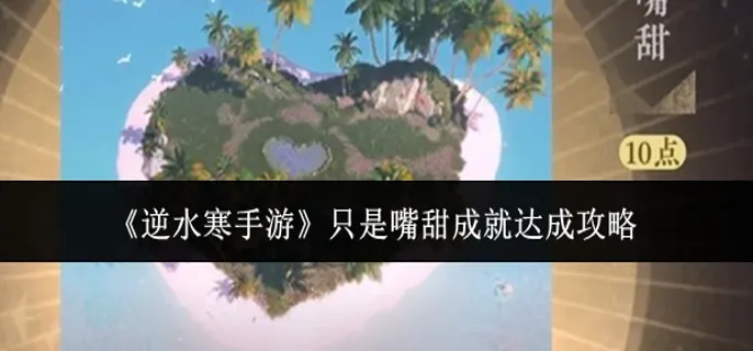 逆水寒手游只是嘴甜成就怎么达成-只是嘴甜成就达成攻略 游戏封面 逆水寒手游只是嘴甜成就怎么达成-只是嘴甜成就达成攻略 游戏攻略 游戏封面