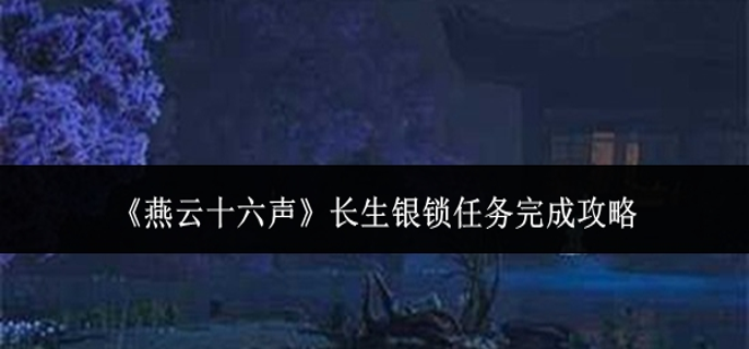 燕云十六声长生银锁任务怎么完成